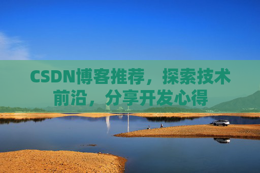 CSDN博客推荐，探索技术前沿，分享开发心得
